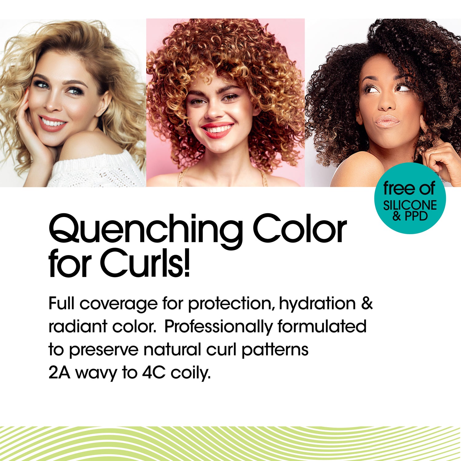 Three models with curly hair posing with the text: Quenching Color for Curls! Full coverage for protection, hydration and radiant color. Professionally formulated to preserve natural curl patterns 2A wavy to 4C coily. Free of silicone and PPD.